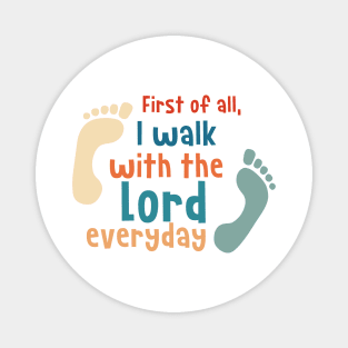 First Of All I Walk With The Lord Everyday Magnet